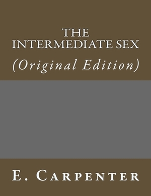 The Intermediate Sex: (Original Edition) by E. Carpenter