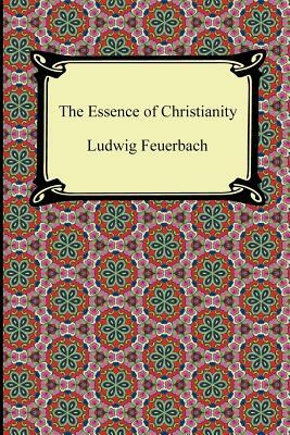 The Essence of Christianity by Ludwig Feuerbach