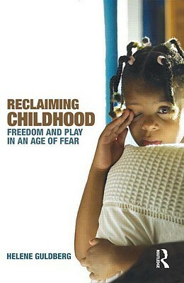 Reclaiming Childhood: Freedom and Play in an Age of Fear by Helene Guldberg
