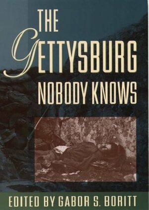 The Gettysburg Nobody Knows by Gabor S. Boritt