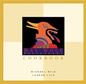 The Bay Wolf Restaurant Cookbook by Lauren Lyle, Michael Wild