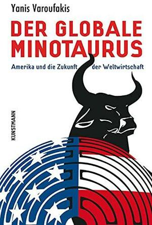 Der globale Minotaurus: Amerika und die Zukunft der Weltwirtschaft by Yanis Varoufakis