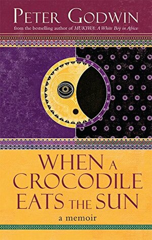 When A Crocodile Eats The Sun A Memoir by Peter Godwin