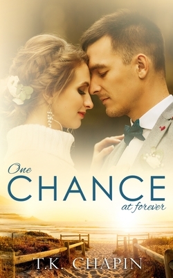One Chance At Forever: A Realistic Christian Romance About Finding God And Love by T.K. Chapin