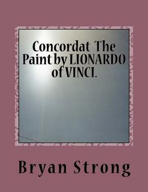 Concordat The Paint by LIONARDO of VINCI.: Again given in light by Bryan Strong