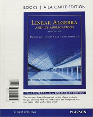 Linear Algebra and Its Applications, Books a la Carte Edition by Steven Lay, David Lay, Judi McDonald