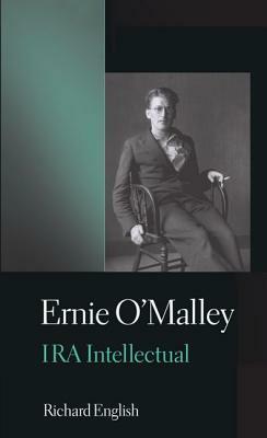 Ernie O'Malley: IRA Intellectual by Richard English