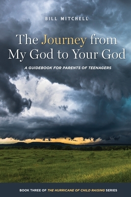 The Journey from My God to Your God: A Guidebook for Parents of Teenagers by Bill Mitchell