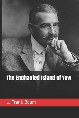 The Enchanted Island of Yew by L. Frank Baum