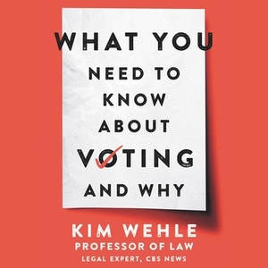 What You Need to Know about Voting--And Why by Kim Wehle