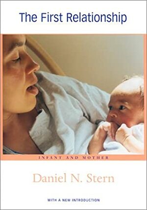 The First Relationship: Infant and Mother, With a New Introduction by Daniel N. Stern