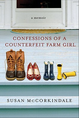 Confessions of a Counterfeit Farm Girl: A Memoir by Susan McCorkindale