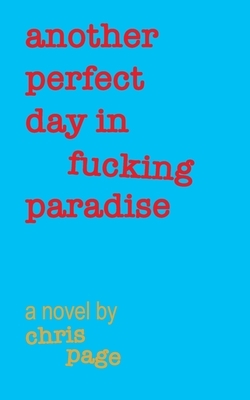 Another Perfect Day in Fucking Paradise by Chris Page