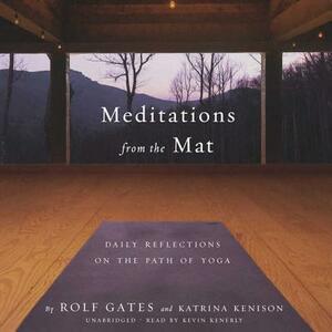 Meditations from the Mat: Daily Reflections on the Path of Yoga by Rolf Gates, Katrina Kenison