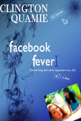Facebook Fever by Clington Quamie