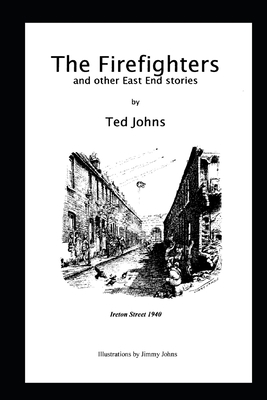 The Firefighters: and other East End stories by Ted Johns