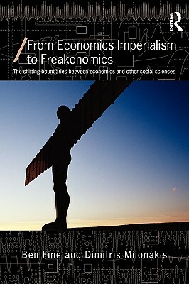 From Economics Imperialism to Freakonomics: The Shifting Boundaries Between Economics and Other Social Sciences by Dimitris Milonakis, Ben Fine