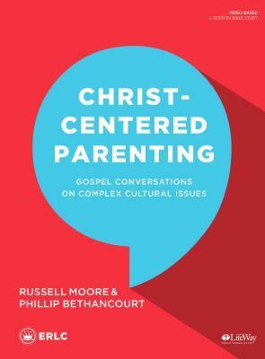 Christ-Centered Parenting - Bible Study Book: Gospel Conversations on Complex Cultural Issues by Russell D. Moore