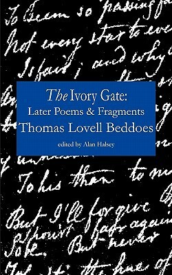 The Ivory Gate: Later Poems & Fragments by Thomas Lovell Beddoes, Alan Halsey