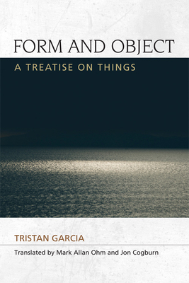 Form and Object: A Treatise on Things by Tristan Garcia