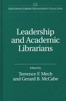 Leadership and Academic Librarians by Terrence Mech, Gerard B. McCabe