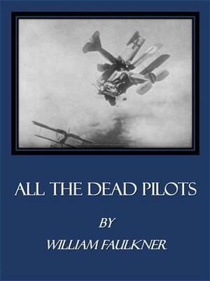 All the Dead Pilots by William Faulkner