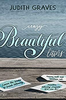 Crazy Beautiful Letters: Learn the basics of brush lettering, happy mail, and envelope art with creative lettering projects YOU can do! by Judith Graves