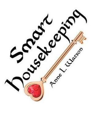 Smart Housekeeping: The No-Nonsense Guide to Decluttering, Organizing, and Cleaning Your Home by Anne L. Watson