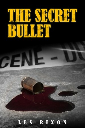 The Secret Bullet by Les Rixon