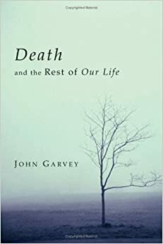 Death and the Rest of Our Life by John Garvey