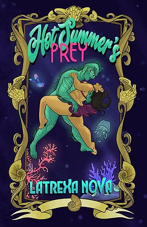 Hot Summer's Prey: a Spicy Under the Sea Monster Romance by Latrexa Nova, Latrexa Nova