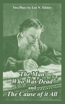 The Man Who Was Dead and The Cause of it All (Two Plays) by Leo N. Tolstoy