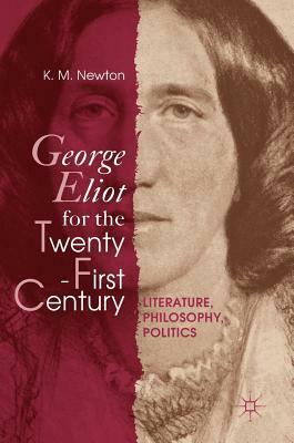 George Eliot for the Twenty-First Century: Literature, Philosophy, Politics by K. M. Newton