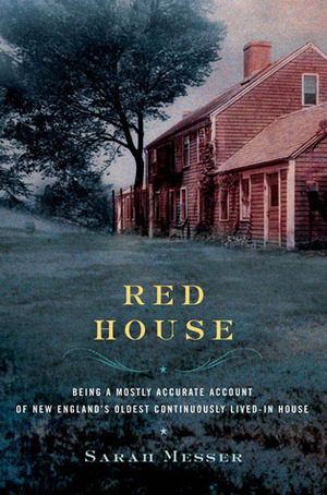 Red House: Being a Mostly Accurate Account of New England's Oldest Continuously Lived-in House by Sarah Messer