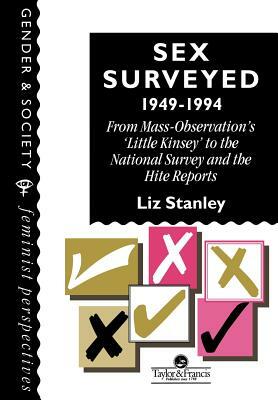 Sex Surveyed, 1949-1994: From Mass-Observation's "little Kinsey" to the National Survey and the Hite Reports by Liz Stanley