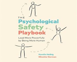 The Psychological Safety Playbook: Lead More Powerfully by Being More Human by Karolin Helbig, Karolin Helbig, Minette Norman