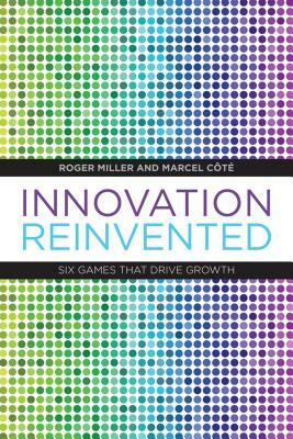 Innovation Reinvented: Six Games That Drive Growth by Roger Miller, Marcel C?te