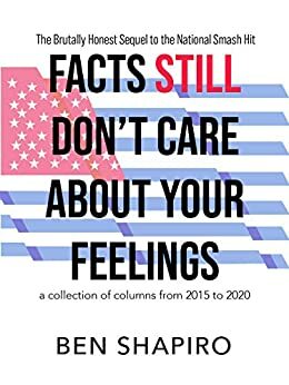Facts (Still) Don't Care About Your Feelings: The Brutally Honest Sequel to the National Smash Hit by Ben Shapiro