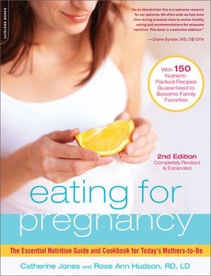 Eating for Pregnancy: The Essential Nutrition Guide and Cookbook for Today's Mothers-to-Be by Rose Ann Hudson, Catherine Cheremeteff Jones