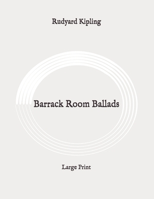 Barrack Room Ballads: Large Print by Rudyard Kipling