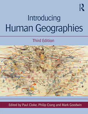 Introducing Human Geographies, Third Edition by Mark A. Goodwin, Philip Crang, Paul J. Cloke