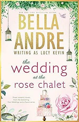 The Wedding at the Rose Chalet: The Wedding Gift / The Wedding Dance / The Wedding Song by Bella Andre, Lucy Kevin