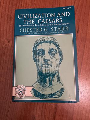 Civilization and the Caesars: The Intellectual Revolution in the Roman Empire by Chester G. Starr