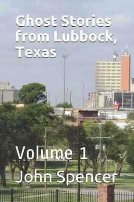 Ghost Stories from Lubbock, Texas: Volume 1 by John Spencer