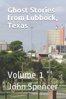 Ghost Stories from Lubbock, Texas: Volume 1 by John Spencer