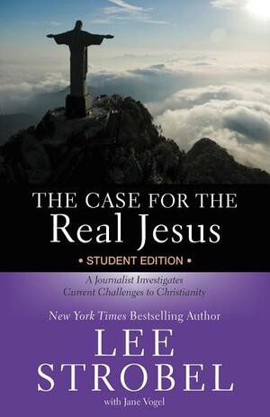 The Case for the Real Jesus---Student Edition: A Journalist Investigates Current Challenges to Christianity by Lee Strobel, Jane Vogel