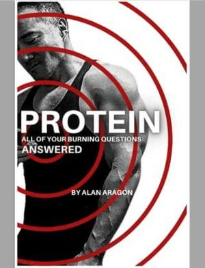 Protein: All of Your Burning Questions Answered by Alan Aragon