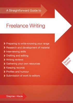 A Straightforward Guide to Freelance Writing by Stephen Wade