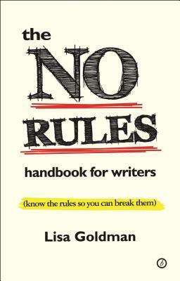 The No Rules Handbook for Writers (Know the Rules So You Can Break Them): Know the Rules So You Can Break Them by Lisa Goldman