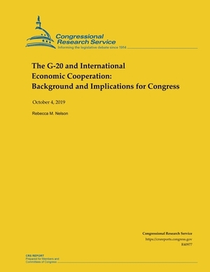 The G-20 and International Economic Cooperation: Background and Implications for Congress by Rebecca M. Nelson
